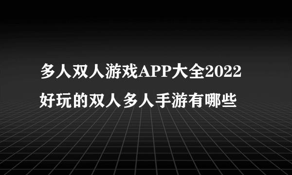 多人双人游戏APP大全2022 好玩的双人多人手游有哪些