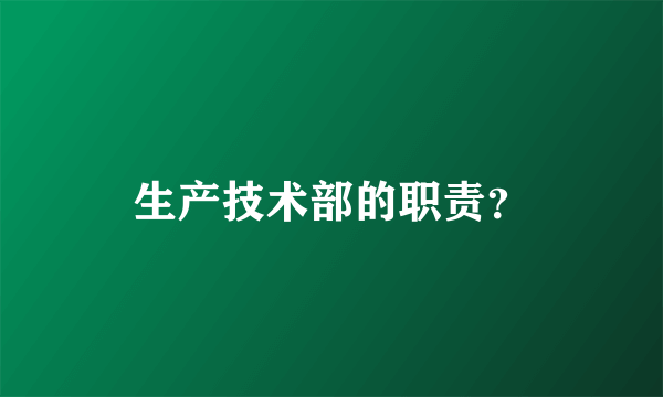 生产技术部的职责？