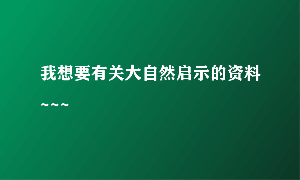 我想要有关大自然启示的资料~~~