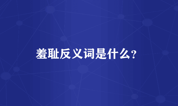 羞耻反义词是什么？