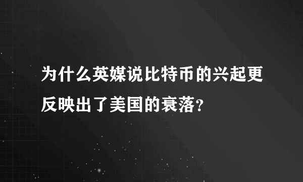 为什么英媒说比特币的兴起更反映出了美国的衰落？