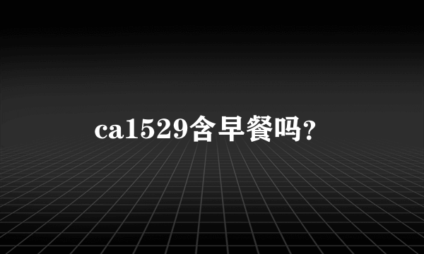 ca1529含早餐吗？