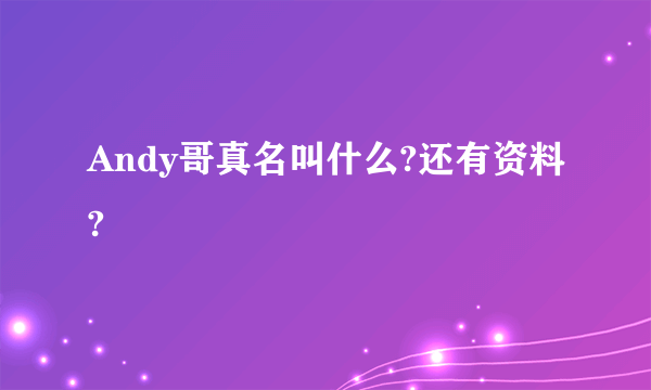 Andy哥真名叫什么?还有资料?