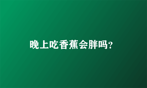 晚上吃香蕉会胖吗？