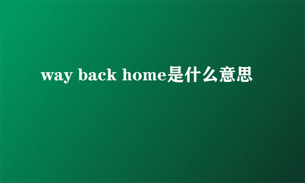 way back home是什么意思