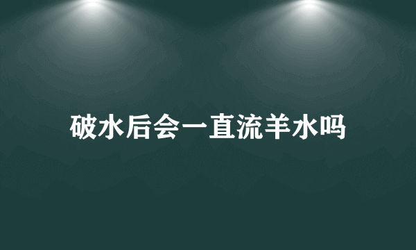 破水后会一直流羊水吗