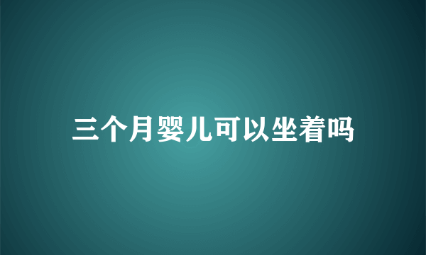 三个月婴儿可以坐着吗