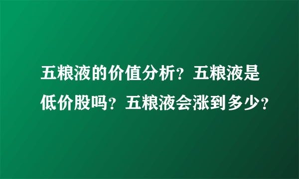 五粮液的价值分析？五粮液是低价股吗？五粮液会涨到多少？