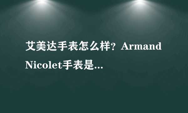 艾美达手表怎么样？ArmandNicolet手表是什么档次？