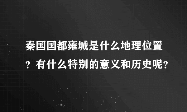 秦国国都雍城是什么地理位置？有什么特别的意义和历史呢？