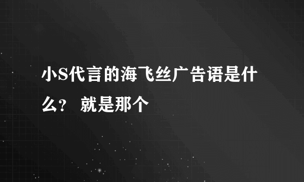 小S代言的海飞丝广告语是什么？ 就是那个