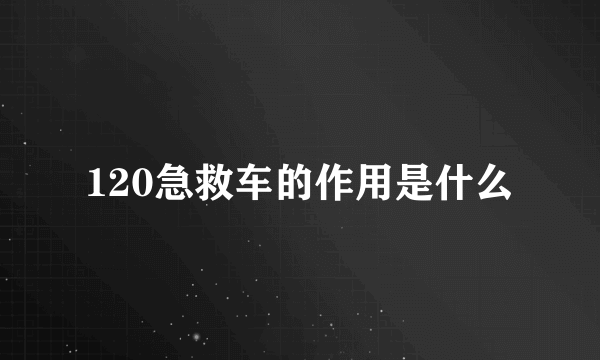 120急救车的作用是什么