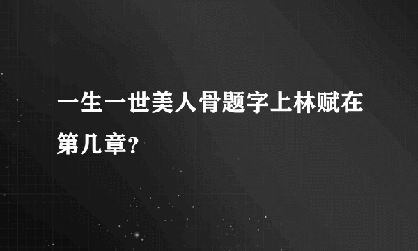 一生一世美人骨题字上林赋在第几章？