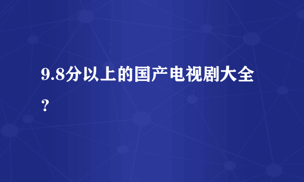 9.8分以上的国产电视剧大全？