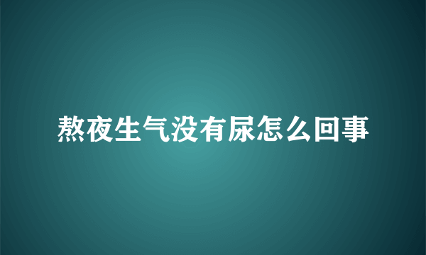 熬夜生气没有尿怎么回事