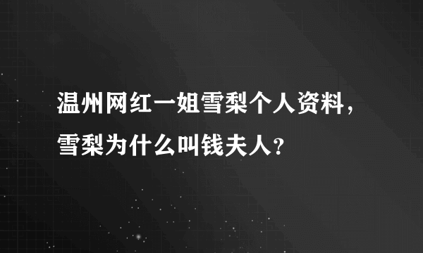 温州网红一姐雪梨个人资料，雪梨为什么叫钱夫人？