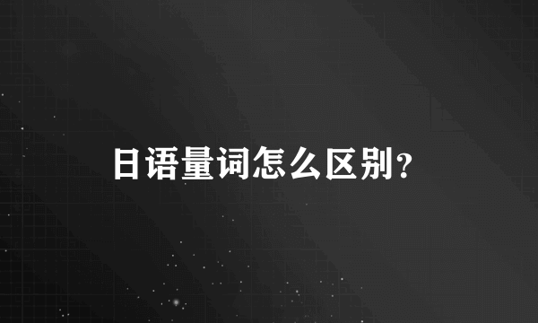 日语量词怎么区别？