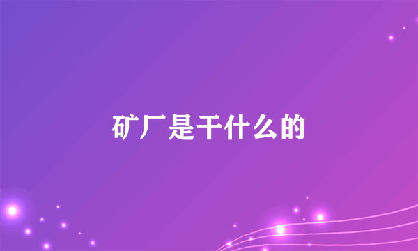 矿厂是干什么的