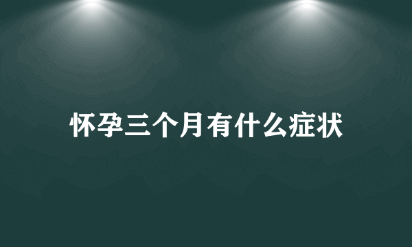 怀孕三个月有什么症状