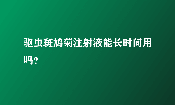 驱虫斑鸠菊注射液能长时间用吗？