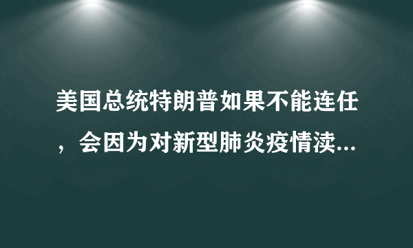 美国总统特朗普如果不能连任，会因为对新型肺炎疫情渎职罪起诉吗？