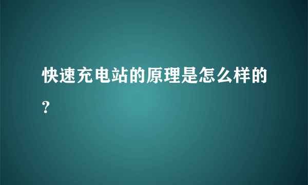 快速充电站的原理是怎么样的？