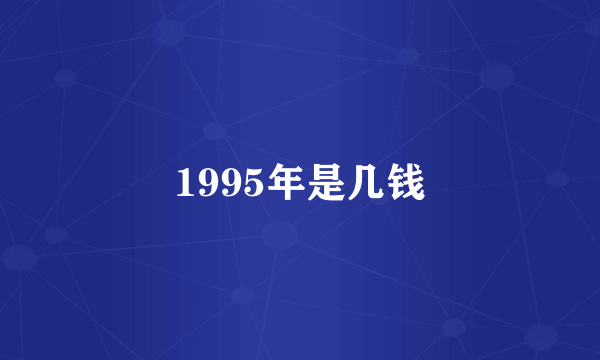 1995年是几钱