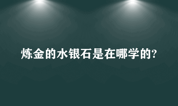 炼金的水银石是在哪学的?