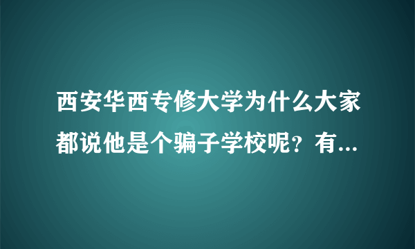 西安华西专修大学为什么大家都说他是个骗子学校呢？有人知道答案么？