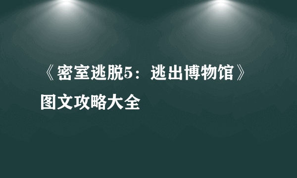 《密室逃脱5：逃出博物馆》图文攻略大全