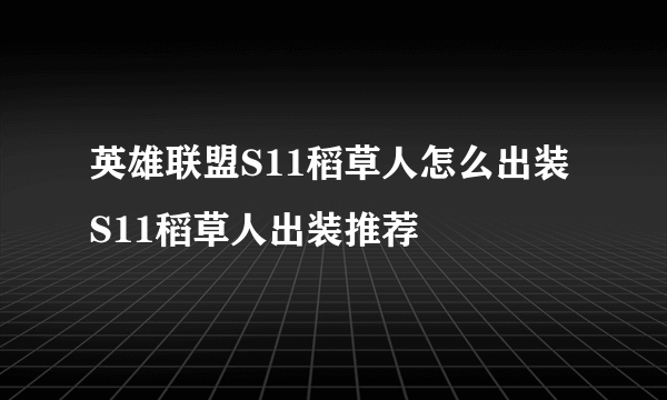 英雄联盟S11稻草人怎么出装 S11稻草人出装推荐