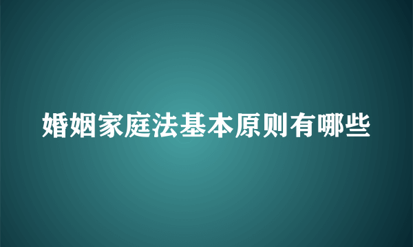 婚姻家庭法基本原则有哪些