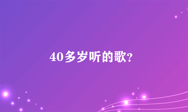 40多岁听的歌？