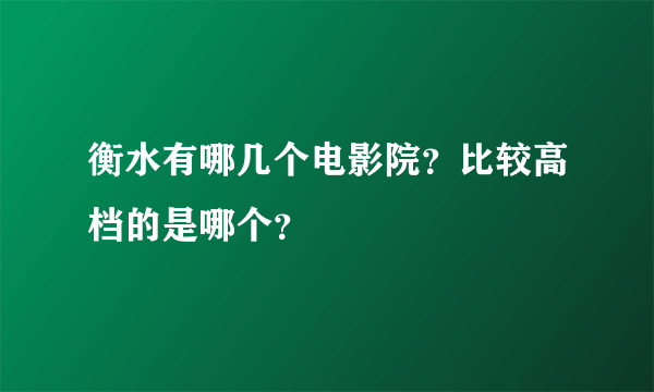 衡水有哪几个电影院？比较高档的是哪个？