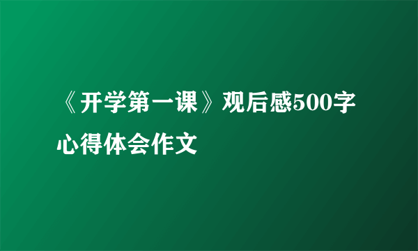 《开学第一课》观后感500字心得体会作文