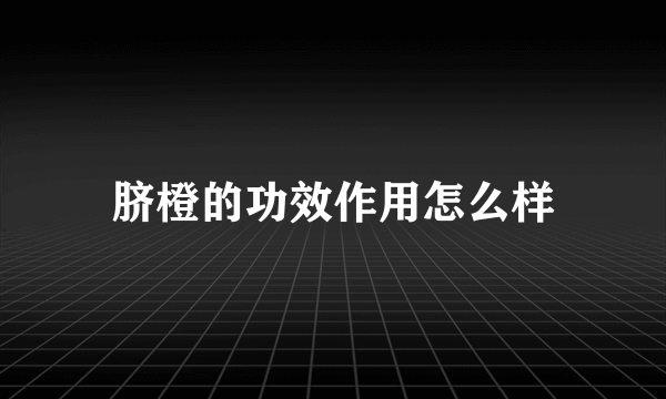 脐橙的功效作用怎么样