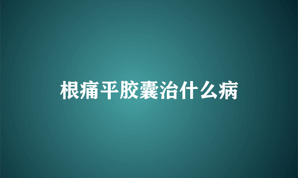 根痛平胶囊治什么病