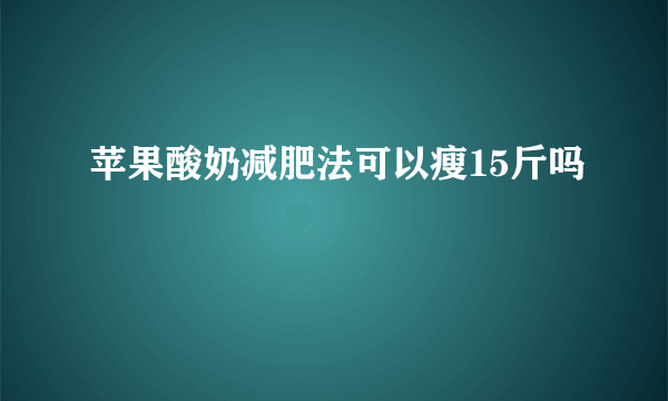 苹果酸奶减肥法可以瘦15斤吗