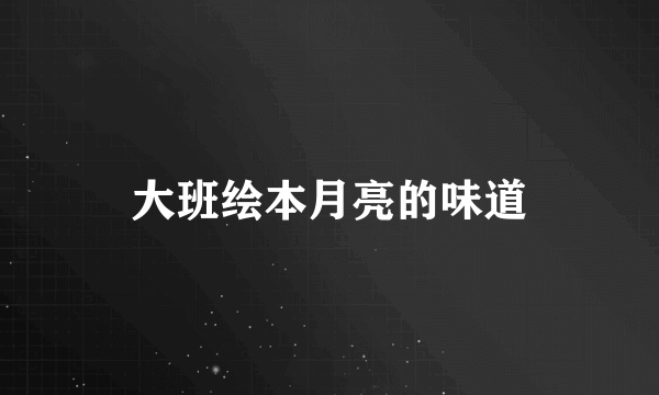 大班绘本月亮的味道