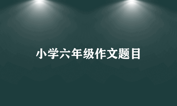 小学六年级作文题目