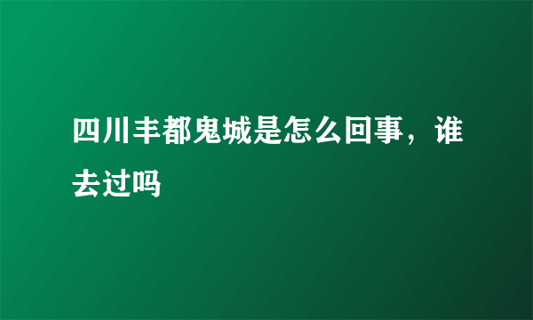 四川丰都鬼城是怎么回事，谁去过吗