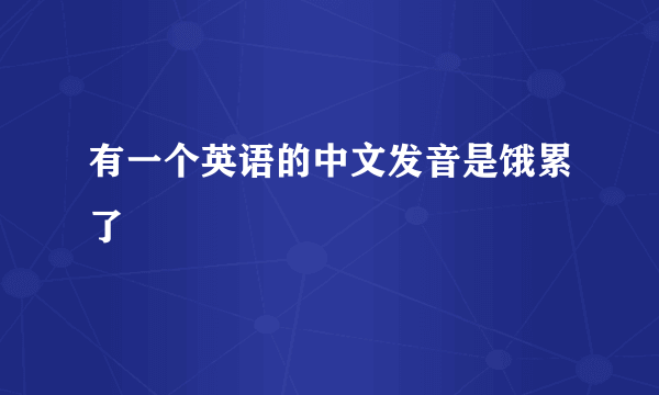 有一个英语的中文发音是饿累了