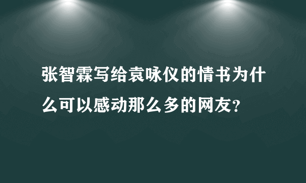 张智霖写给袁咏仪的情书为什么可以感动那么多的网友？