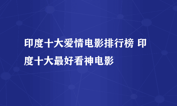 印度十大爱情电影排行榜 印度十大最好看神电影