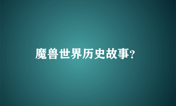 魔兽世界历史故事？