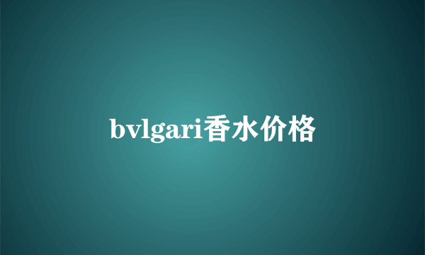 bvlgari香水价格