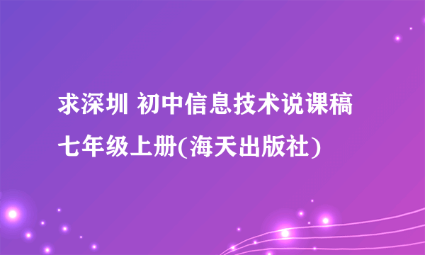 求深圳 初中信息技术说课稿 七年级上册(海天出版社)