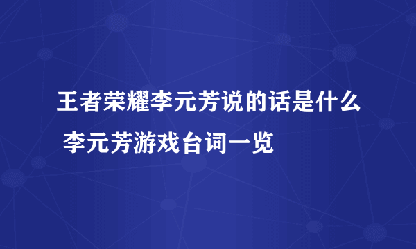 王者荣耀李元芳说的话是什么 李元芳游戏台词一览