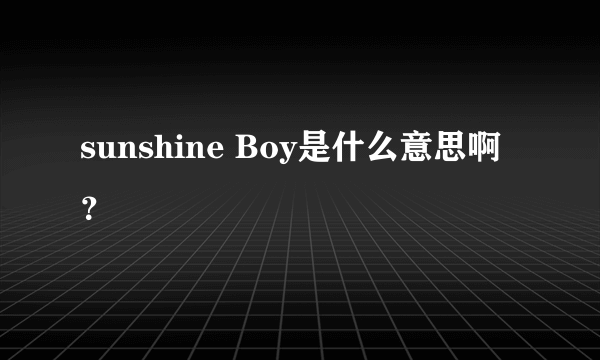 sunshine Boy是什么意思啊？