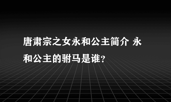 唐肃宗之女永和公主简介 永和公主的驸马是谁？ 